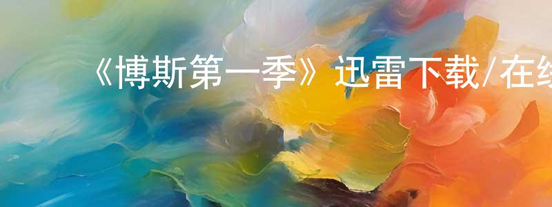 ﻿安彦君的网络影视资源,﻿《博斯第一季》迅雷下载/在线观看-犯罪历史-美剧天堂